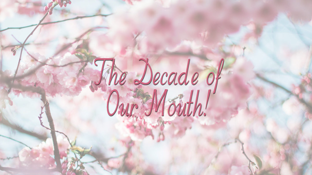 The Decade of Our Mouth!